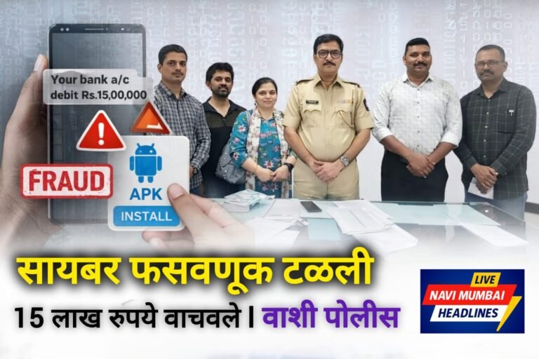 वाशी पोलिसांच्या सतर्कतेमुळे ऑनलाईन डिलिव्हरी APK सायबर फसवणूक टळली, नागरिकाचे 15 लाख रुपये वाचले